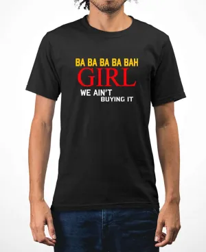 Ba ba ba ba bah Girl we ain't buying it funny Carlee meme t-shirt