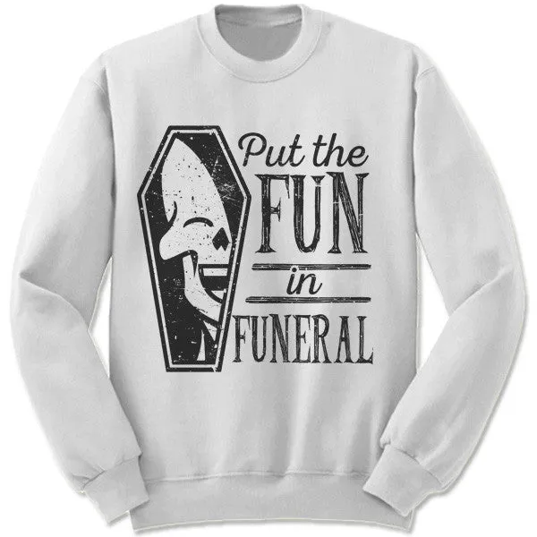 I Put The Fun In Funeral Sweatshirt